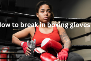 How to break in boxing gloves?