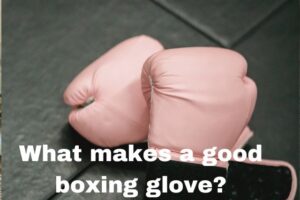 What makes a good boxing glove?