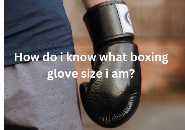 How do i know what boxing glove size i am?